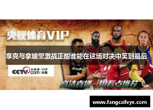 享克与拿玻里激战正酣谁能在这场对决中笑到最后