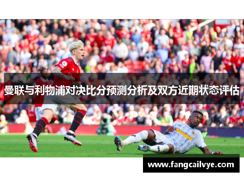 曼联与利物浦对决比分预测分析及双方近期状态评估